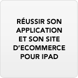 R�ussir son application et son site d'e-commerce pour iPad